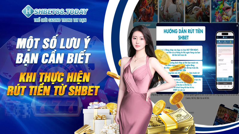 Một số lưu ý bạn cần biết khi thực hiện rút tiền từ Shbet